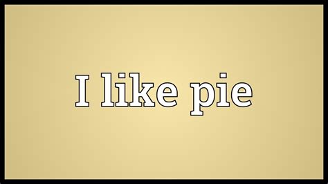 I like pie - I sing about pie, the funniest 45 seconds of your life!